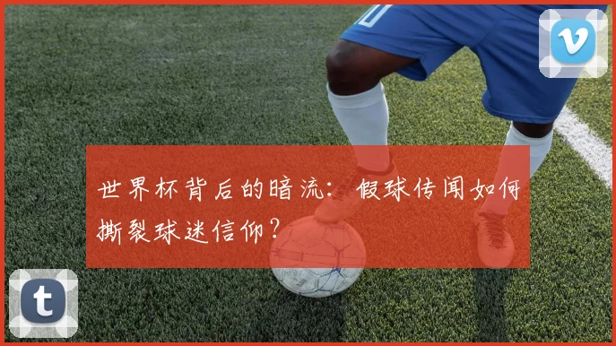 世界杯背后的暗流：假球传闻如何撕裂球迷信仰？