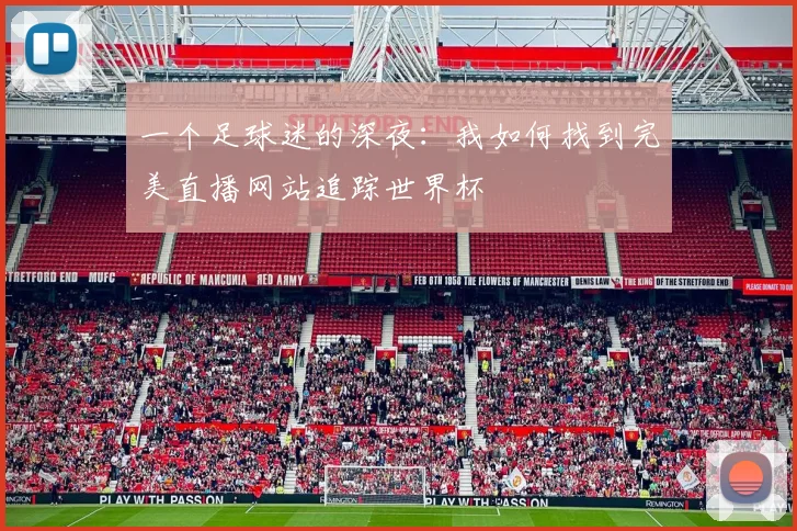 一个足球迷的深夜：我如何找到完美直播网站追踪世界杯