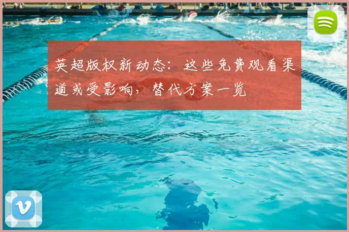 英超版权新动态：这些免费观看渠道或受影响，替代方案一览